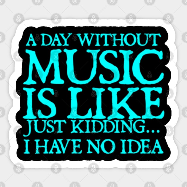 A day without music is like just kidding I have no idea Sticker by  hal mafhoum?